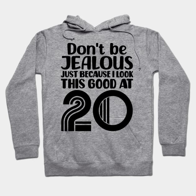 Don't Be Jealous Just Because I look This Good At 20 Hoodie by colorsplash